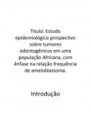 ESTUDO EPIDEMIOLÓGICO PROSPECTIVO SOBRE TUMORES ODONTOGÊNICOS EM UMA POPULAÇÃO AFRICANA