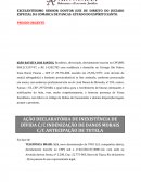 AÇÃO DECLARATÓRIA DE INEXISTÊNCIA DE DÍVIDA C/C INDENIZAÇÃO DE DANOS MORAIS C/C ANTECIPAÇÃO DE TUTELA