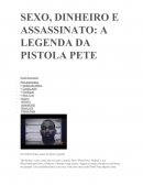 SEXO, DINHEIRO E ASSASSINATO: A LEGENDA DA PISTOLA PETE