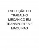 A EVOLUÇÃO DO TRABALHO MECÂNICO EM TRANSPORTES E MÁQUINAS